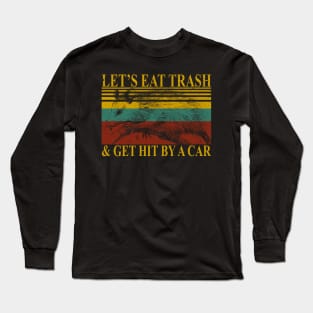 Let's Eat Trash & Get Hit By a Car Long Sleeve T-Shirt